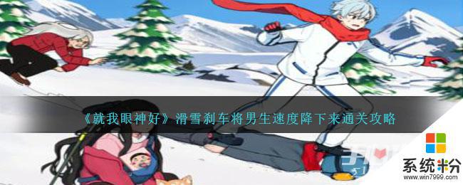 《就我眼神好》滑雪刹车男生速度降低怎么过关